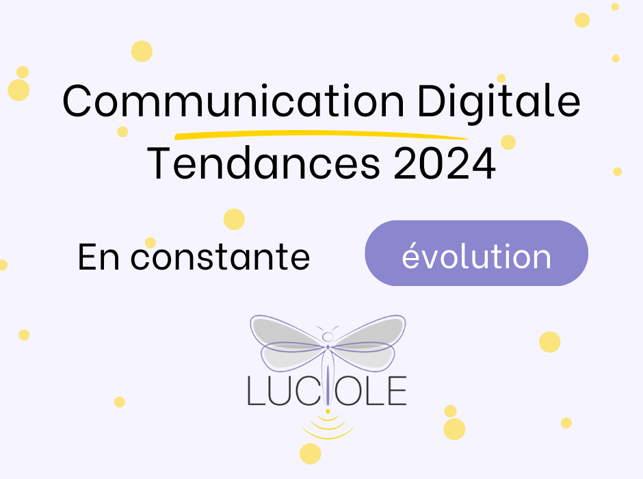 Blog Luciole Tendances Communication Digitale 2024 - Luciole Communication agence de communication à Laragne