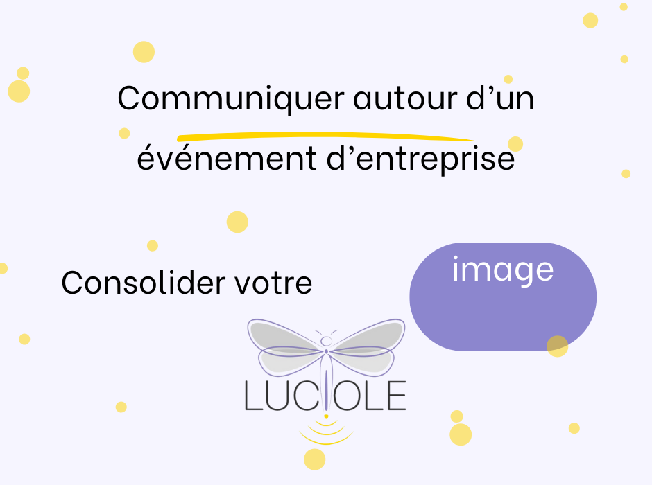 Communiquer autour d'un événement d'entreprise - Consolider votre image - Luciole Communication
