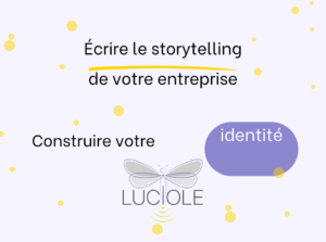 écrire le storytelling de votre entreprise, construire votre identité - Luciole Communication